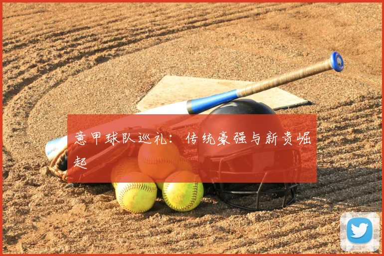 意甲球队巡礼：传统豪强与新贵崛起