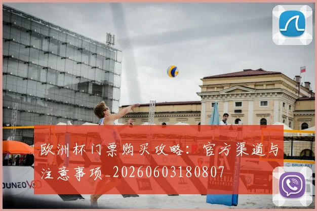 欧洲杯门票购买攻略：官方渠道与注意事项_20260603180807