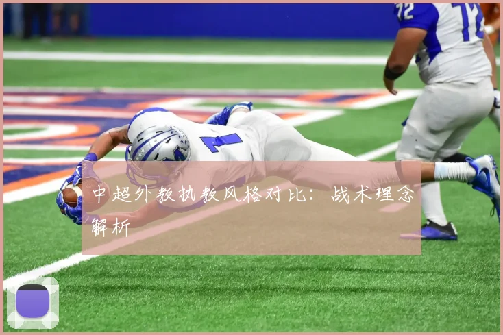 中超外教执教风格对比：战术理念解析