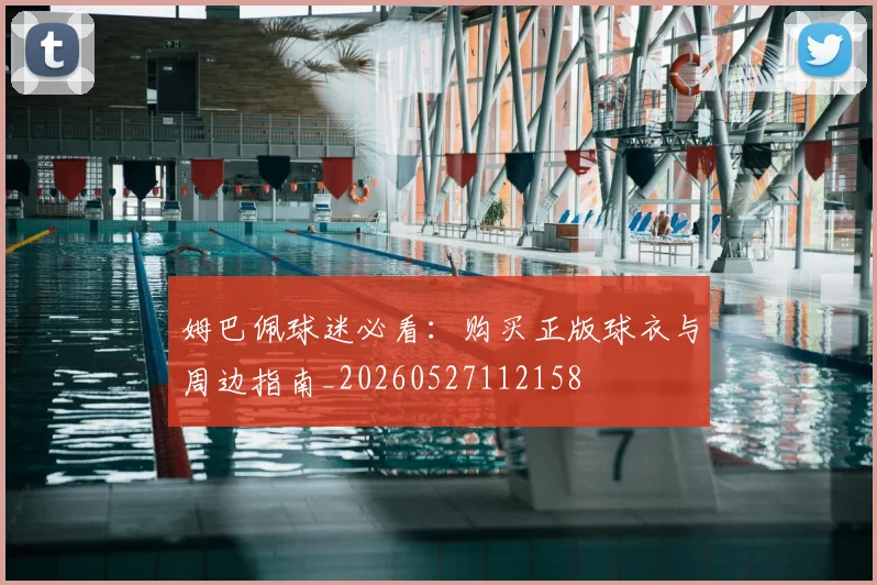 姆巴佩球迷必看：购买正版球衣与周边指南_20260527112158