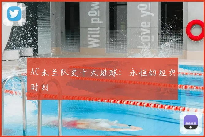 AC米兰队史十大进球：永恒的经典时刻