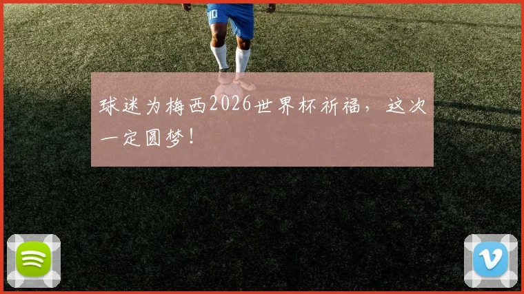 球迷为梅西2026世界杯祈福，这次一定圆梦！