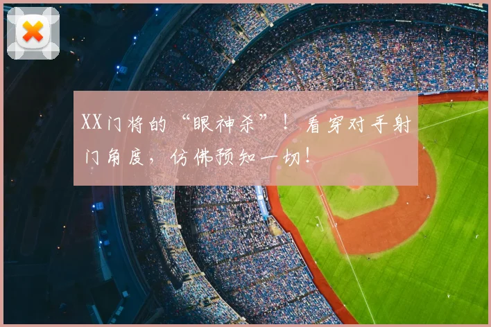 XX门将的“眼神杀”！看穿对手射门角度，仿佛预知一切！