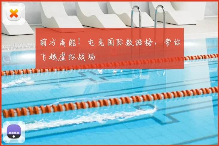 前方高能！电竞国际数据榜，带你飞越虚拟战场