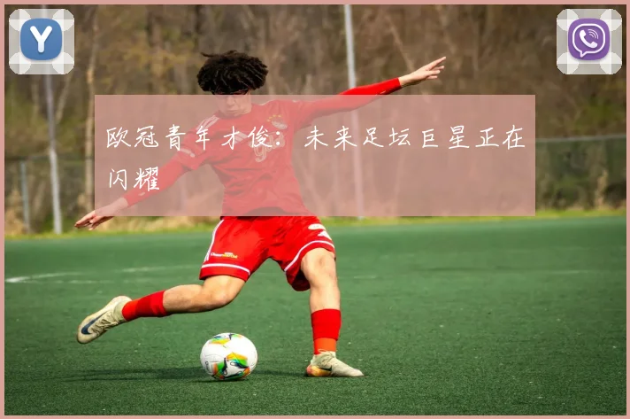欧冠青年才俊：未来足坛巨星正在闪耀